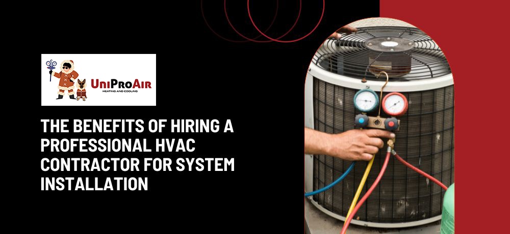 The Benefits of Hiring a Professional HVAC Contractor for System Installation